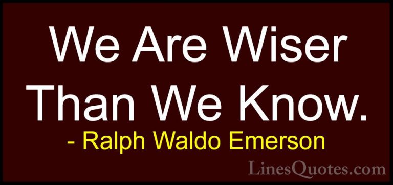 Ralph Waldo Emerson Quotes (111) - We Are Wiser Than We Know.... - QuotesWe Are Wiser Than We Know.