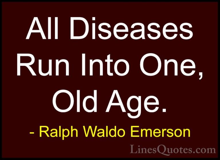 Ralph Waldo Emerson Quotes (112) - All Diseases Run Into One, Old... - QuotesAll Diseases Run Into One, Old Age.