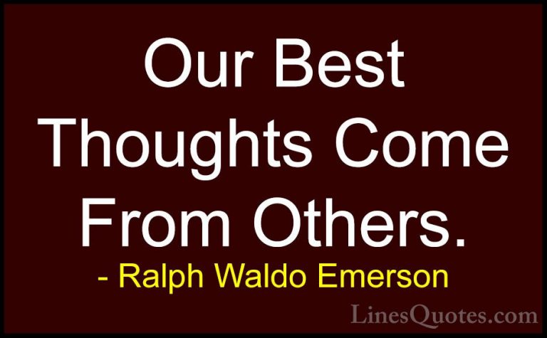 Ralph Waldo Emerson Quotes (113) - Our Best Thoughts Come From Ot... - QuotesOur Best Thoughts Come From Others.