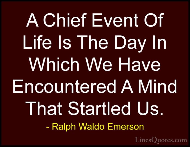 Ralph Waldo Emerson Quotes (115) - A Chief Event Of Life Is The D... - QuotesA Chief Event Of Life Is The Day In Which We Have Encountered A Mind That Startled Us.