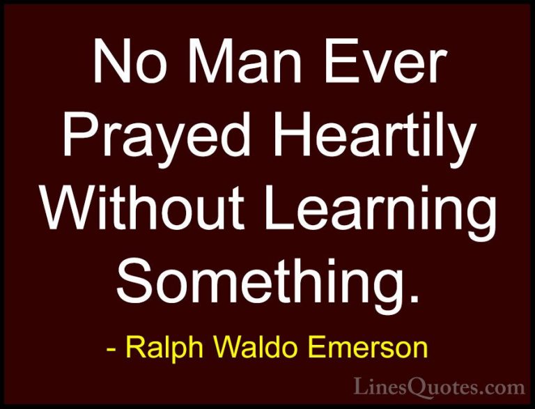 Ralph Waldo Emerson Quotes (116) - No Man Ever Prayed Heartily Wi... - QuotesNo Man Ever Prayed Heartily Without Learning Something.