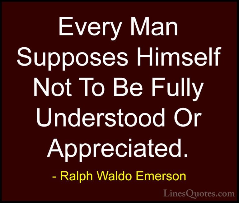 Ralph Waldo Emerson Quotes (117) - Every Man Supposes Himself Not... - QuotesEvery Man Supposes Himself Not To Be Fully Understood Or Appreciated.