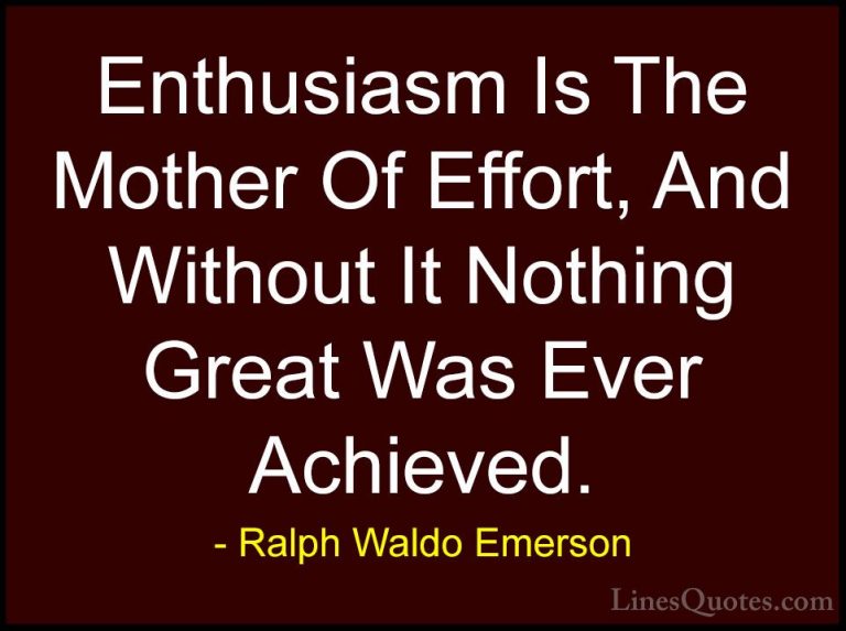 Ralph Waldo Emerson Quotes (119) - Enthusiasm Is The Mother Of Ef... - QuotesEnthusiasm Is The Mother Of Effort, And Without It Nothing Great Was Ever Achieved.