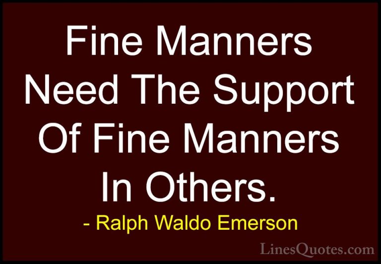Ralph Waldo Emerson Quotes (120) - Fine Manners Need The Support ... - QuotesFine Manners Need The Support Of Fine Manners In Others.