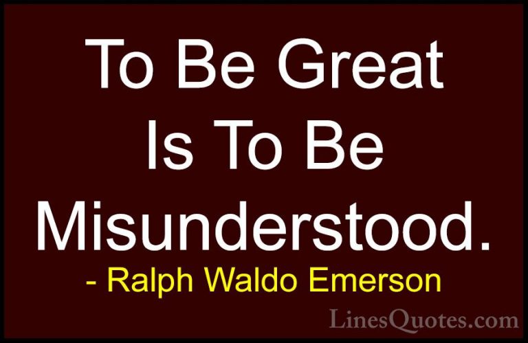 Ralph Waldo Emerson Quotes (127) - To Be Great Is To Be Misunders... - QuotesTo Be Great Is To Be Misunderstood.