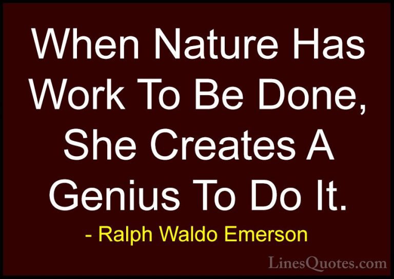 Ralph Waldo Emerson Quotes (128) - When Nature Has Work To Be Don... - QuotesWhen Nature Has Work To Be Done, She Creates A Genius To Do It.