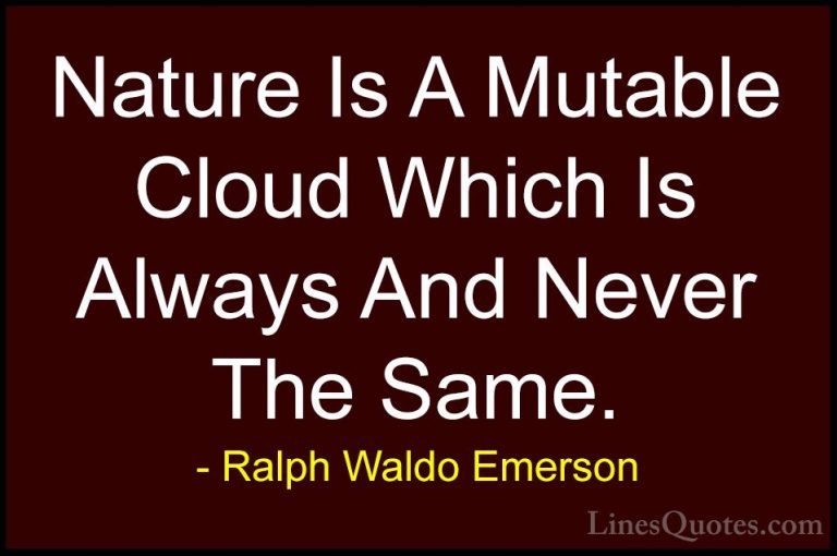Ralph Waldo Emerson Quotes (129) - Nature Is A Mutable Cloud Whic... - QuotesNature Is A Mutable Cloud Which Is Always And Never The Same.