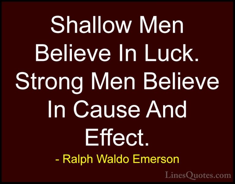 Ralph Waldo Emerson Quotes (13) - Shallow Men Believe In Luck. St... - QuotesShallow Men Believe In Luck. Strong Men Believe In Cause And Effect.