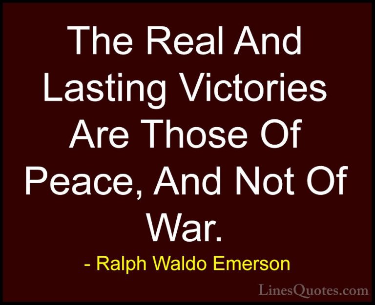 Ralph Waldo Emerson Quotes (130) - The Real And Lasting Victories... - QuotesThe Real And Lasting Victories Are Those Of Peace, And Not Of War.