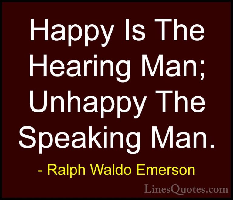 Ralph Waldo Emerson Quotes (139) - Happy Is The Hearing Man; Unha... - QuotesHappy Is The Hearing Man; Unhappy The Speaking Man.