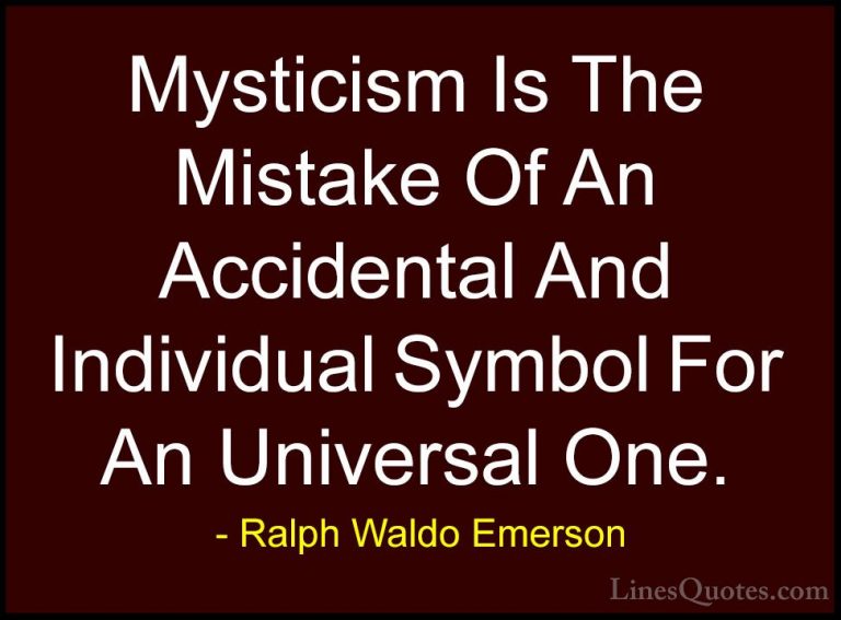 Ralph Waldo Emerson Quotes (147) - Mysticism Is The Mistake Of An... - QuotesMysticism Is The Mistake Of An Accidental And Individual Symbol For An Universal One.
