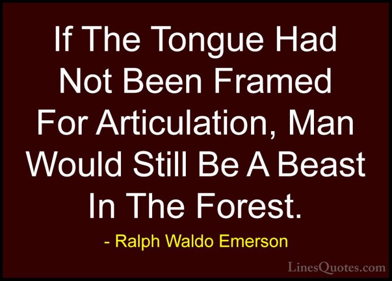 Ralph Waldo Emerson Quotes (149) - If The Tongue Had Not Been Fra... - QuotesIf The Tongue Had Not Been Framed For Articulation, Man Would Still Be A Beast In The Forest.
