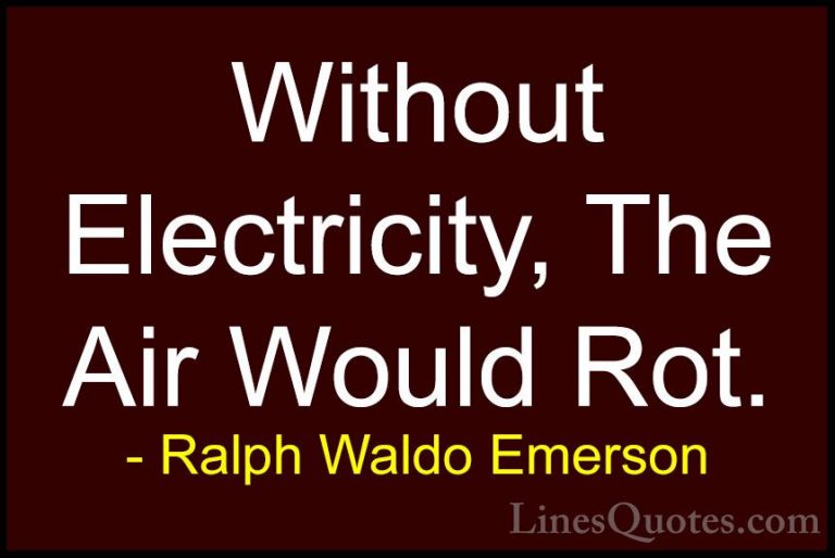 Ralph Waldo Emerson Quotes (154) - Without Electricity, The Air W... - QuotesWithout Electricity, The Air Would Rot.