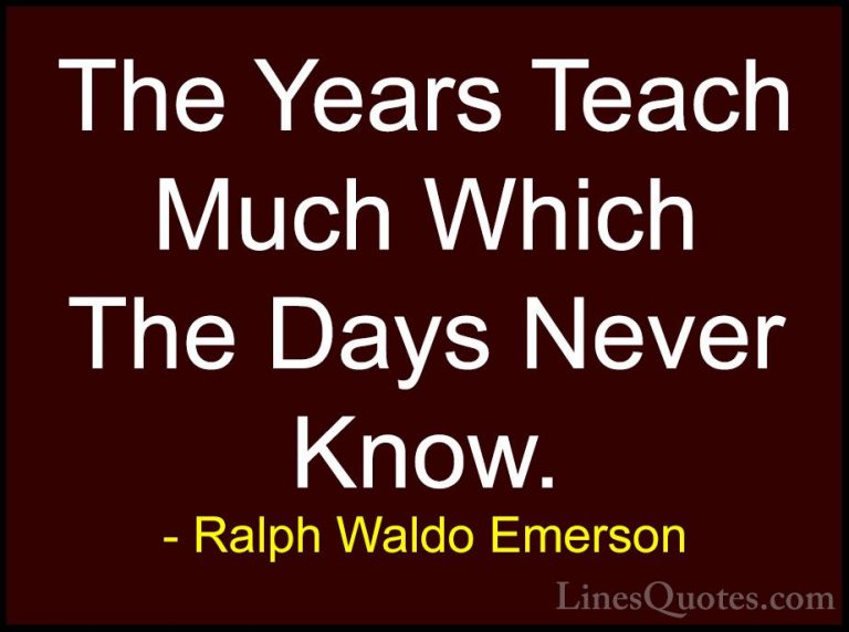 Ralph Waldo Emerson Quotes (158) - The Years Teach Much Which The... - QuotesThe Years Teach Much Which The Days Never Know.