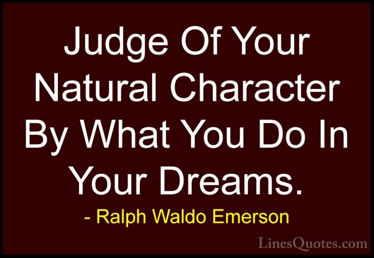 Ralph Waldo Emerson Quotes (160) - Judge Of Your Natural Characte... - QuotesJudge Of Your Natural Character By What You Do In Your Dreams.
