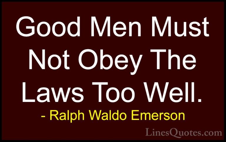 Ralph Waldo Emerson Quotes (164) - Good Men Must Not Obey The Law... - QuotesGood Men Must Not Obey The Laws Too Well.