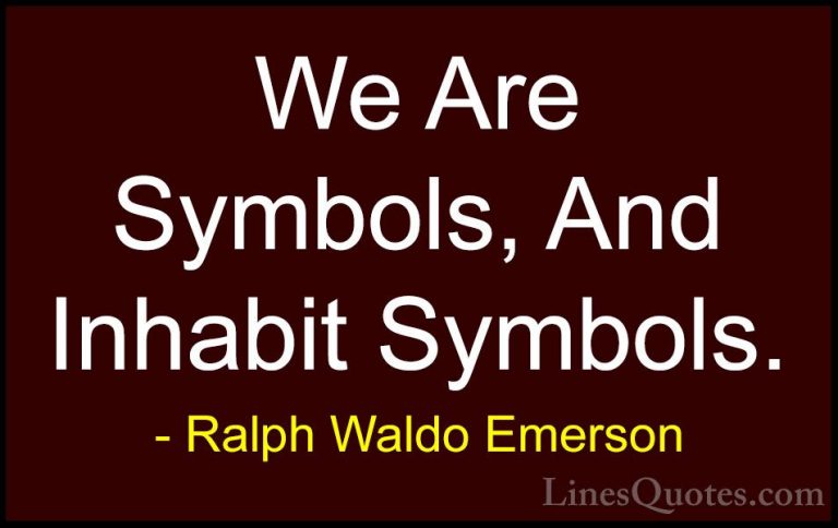 Ralph Waldo Emerson Quotes (168) - We Are Symbols, And Inhabit Sy... - QuotesWe Are Symbols, And Inhabit Symbols.