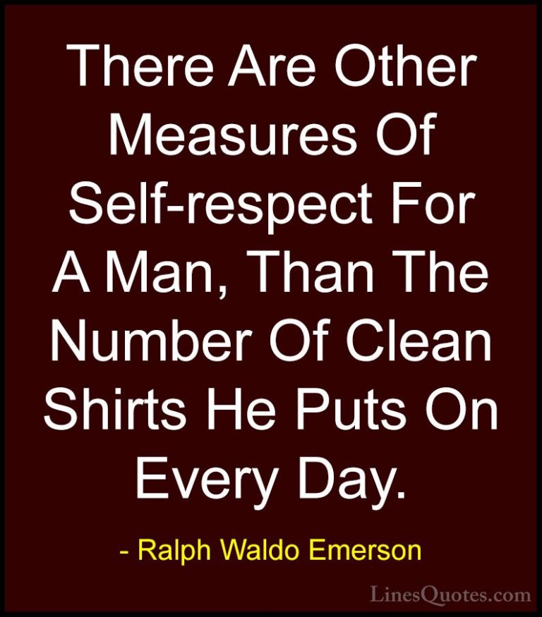 Ralph Waldo Emerson Quotes (171) - There Are Other Measures Of Se... - QuotesThere Are Other Measures Of Self-respect For A Man, Than The Number Of Clean Shirts He Puts On Every Day.