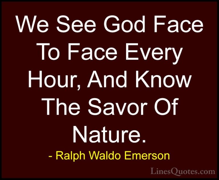 Ralph Waldo Emerson Quotes (173) - We See God Face To Face Every ... - QuotesWe See God Face To Face Every Hour, And Know The Savor Of Nature.