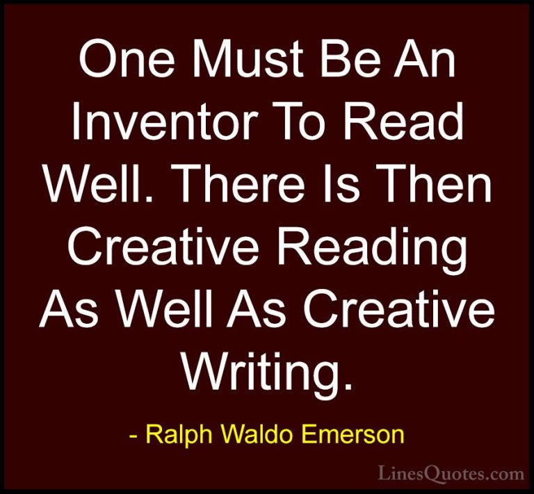 Ralph Waldo Emerson Quotes (178) - One Must Be An Inventor To Rea... - QuotesOne Must Be An Inventor To Read Well. There Is Then Creative Reading As Well As Creative Writing.