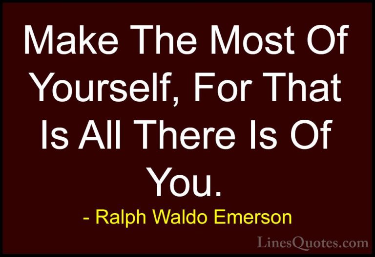Ralph Waldo Emerson Quotes (18) - Make The Most Of Yourself, For ... - QuotesMake The Most Of Yourself, For That Is All There Is Of You.