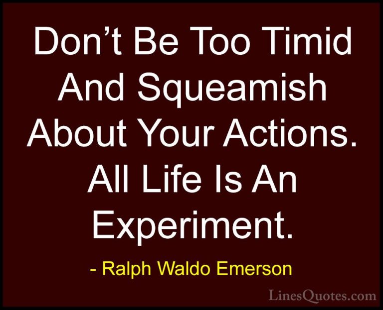 Ralph Waldo Emerson Quotes (182) - Don't Be Too Timid And Squeami... - QuotesDon't Be Too Timid And Squeamish About Your Actions. All Life Is An Experiment.