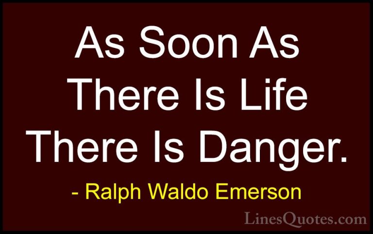 Ralph Waldo Emerson Quotes (188) - As Soon As There Is Life There... - QuotesAs Soon As There Is Life There Is Danger.