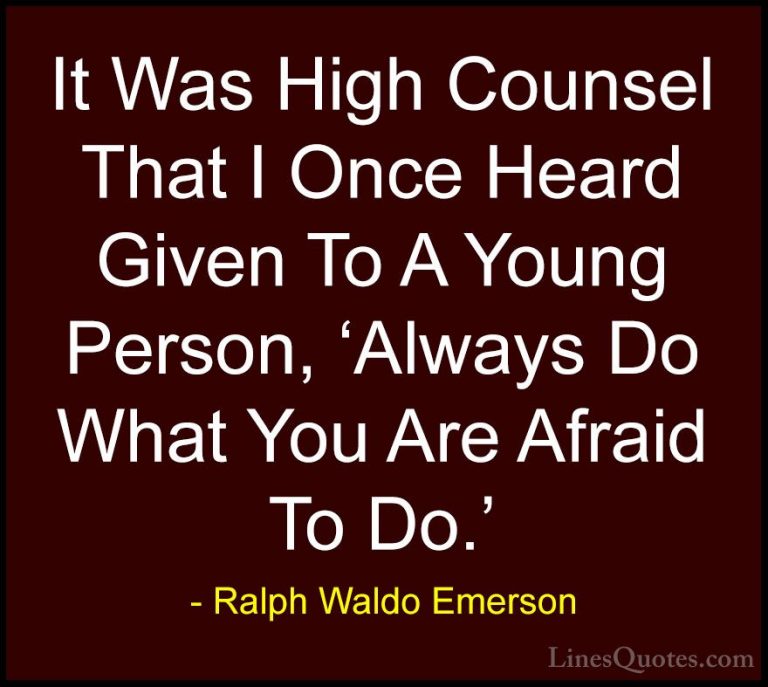 Ralph Waldo Emerson Quotes (190) - It Was High Counsel That I Onc... - QuotesIt Was High Counsel That I Once Heard Given To A Young Person, 'Always Do What You Are Afraid To Do.'