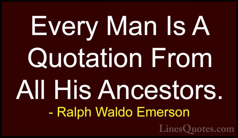 Ralph Waldo Emerson Quotes (191) - Every Man Is A Quotation From ... - QuotesEvery Man Is A Quotation From All His Ancestors.