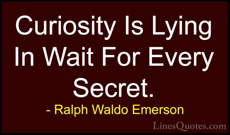 Ralph Waldo Emerson Quotes (192) - Curiosity Is Lying In Wait For... - QuotesCuriosity Is Lying In Wait For Every Secret.