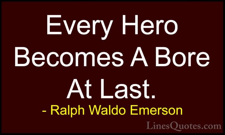 Ralph Waldo Emerson Quotes (196) - Every Hero Becomes A Bore At L... - QuotesEvery Hero Becomes A Bore At Last.