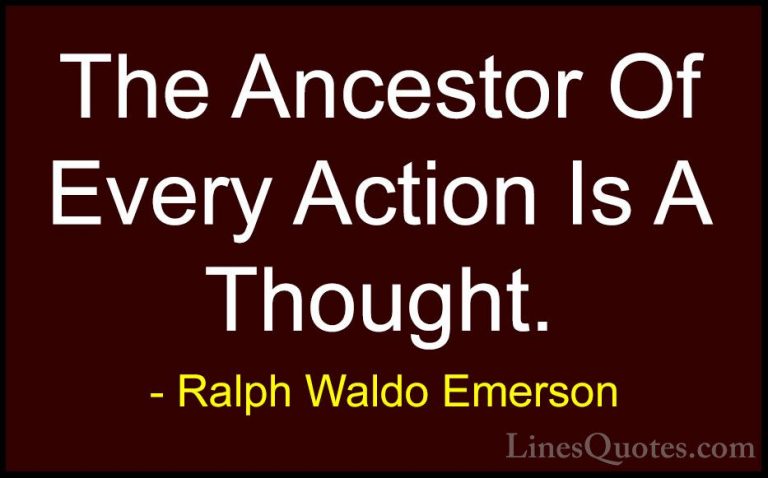 Ralph Waldo Emerson Quotes (197) - The Ancestor Of Every Action I... - QuotesThe Ancestor Of Every Action Is A Thought.