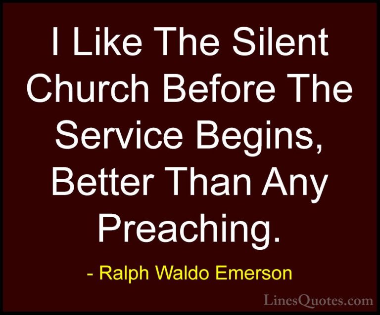 Ralph Waldo Emerson Quotes (198) - I Like The Silent Church Befor... - QuotesI Like The Silent Church Before The Service Begins, Better Than Any Preaching.