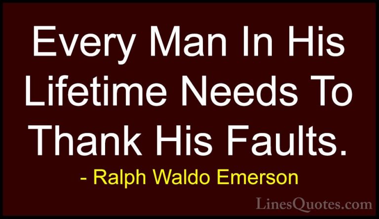 Ralph Waldo Emerson Quotes (199) - Every Man In His Lifetime Need... - QuotesEvery Man In His Lifetime Needs To Thank His Faults.