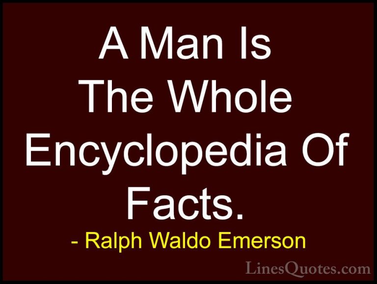 Ralph Waldo Emerson Quotes (201) - A Man Is The Whole Encyclopedi... - QuotesA Man Is The Whole Encyclopedia Of Facts.