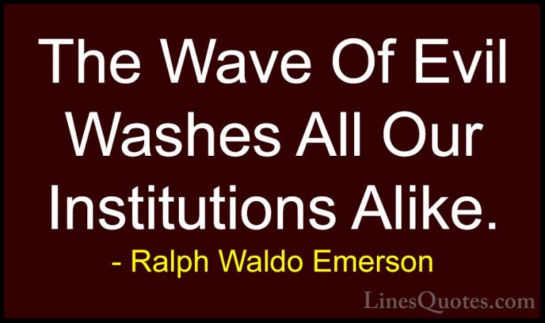Ralph Waldo Emerson Quotes (204) - The Wave Of Evil Washes All Ou... - QuotesThe Wave Of Evil Washes All Our Institutions Alike.