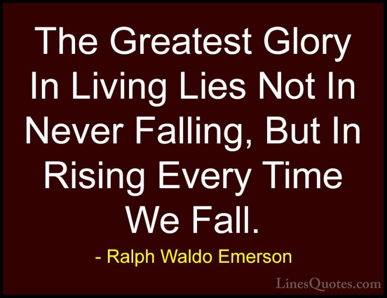 Ralph Waldo Emerson Quotes (21) - The Greatest Glory In Living Li... - QuotesThe Greatest Glory In Living Lies Not In Never Falling, But In Rising Every Time We Fall.