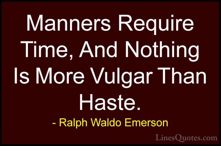 Ralph Waldo Emerson Quotes (216) - Manners Require Time, And Noth... - QuotesManners Require Time, And Nothing Is More Vulgar Than Haste.