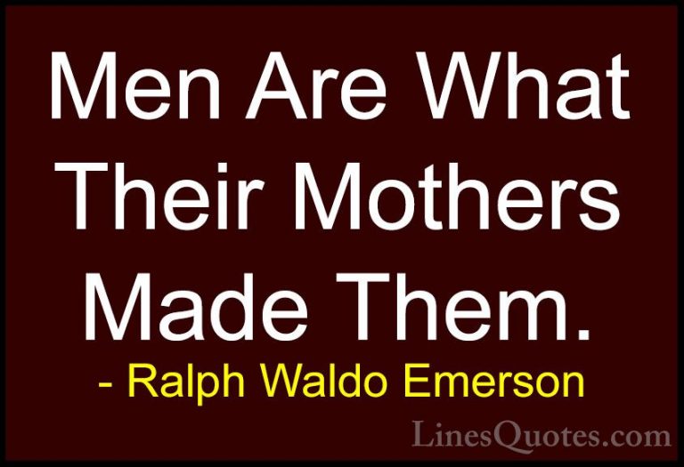 Ralph Waldo Emerson Quotes (22) - Men Are What Their Mothers Made... - QuotesMen Are What Their Mothers Made Them.
