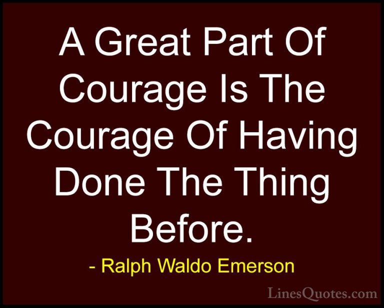 Ralph Waldo Emerson Quotes (222) - A Great Part Of Courage Is The... - QuotesA Great Part Of Courage Is The Courage Of Having Done The Thing Before.