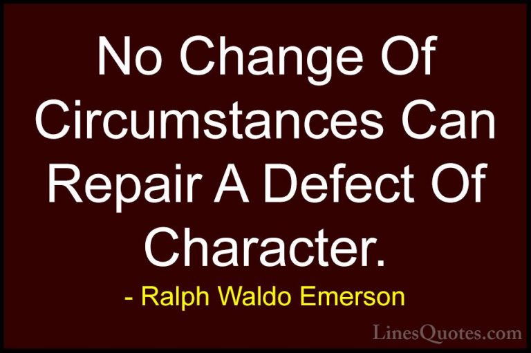 Ralph Waldo Emerson Quotes (223) - No Change Of Circumstances Can... - QuotesNo Change Of Circumstances Can Repair A Defect Of Character.