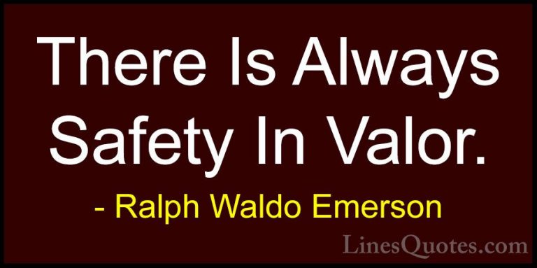 Ralph Waldo Emerson Quotes (225) - There Is Always Safety In Valo... - QuotesThere Is Always Safety In Valor.