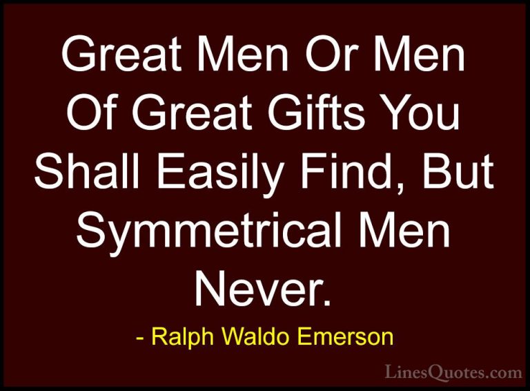 Ralph Waldo Emerson Quotes (226) - Great Men Or Men Of Great Gift... - QuotesGreat Men Or Men Of Great Gifts You Shall Easily Find, But Symmetrical Men Never.