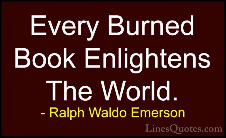 Ralph Waldo Emerson Quotes (238) - Every Burned Book Enlightens T... - QuotesEvery Burned Book Enlightens The World.