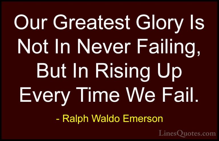 Ralph Waldo Emerson Quotes (24) - Our Greatest Glory Is Not In Ne... - QuotesOur Greatest Glory Is Not In Never Failing, But In Rising Up Every Time We Fail.