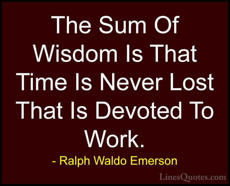 Ralph Waldo Emerson Quotes (240) - The Sum Of Wisdom Is That Time... - QuotesThe Sum Of Wisdom Is That Time Is Never Lost That Is Devoted To Work.