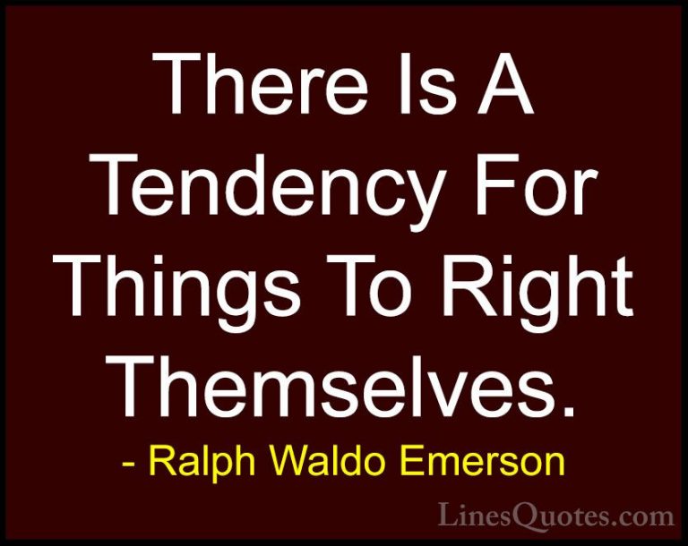 Ralph Waldo Emerson Quotes (243) - There Is A Tendency For Things... - QuotesThere Is A Tendency For Things To Right Themselves.