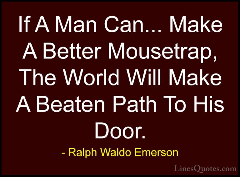 Ralph Waldo Emerson Quotes (245) - If A Man Can... Make A Better ... - QuotesIf A Man Can... Make A Better Mousetrap, The World Will Make A Beaten Path To His Door.