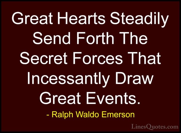 Ralph Waldo Emerson Quotes (246) - Great Hearts Steadily Send For... - QuotesGreat Hearts Steadily Send Forth The Secret Forces That Incessantly Draw Great Events.