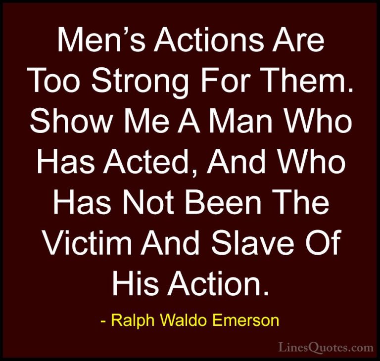 Ralph Waldo Emerson Quotes (254) - Men's Actions Are Too Strong F... - QuotesMen's Actions Are Too Strong For Them. Show Me A Man Who Has Acted, And Who Has Not Been The Victim And Slave Of His Action.